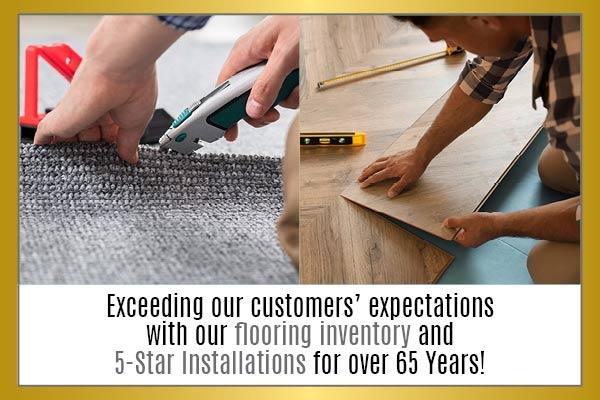 Exceeding our customers' expectations with our flooring inventory and 5-star installations for over 65 years!