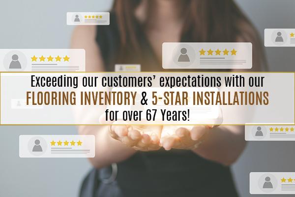 Exceeding our customers' expectations with our flooring invnetory and 5-star installations for over 67 years!